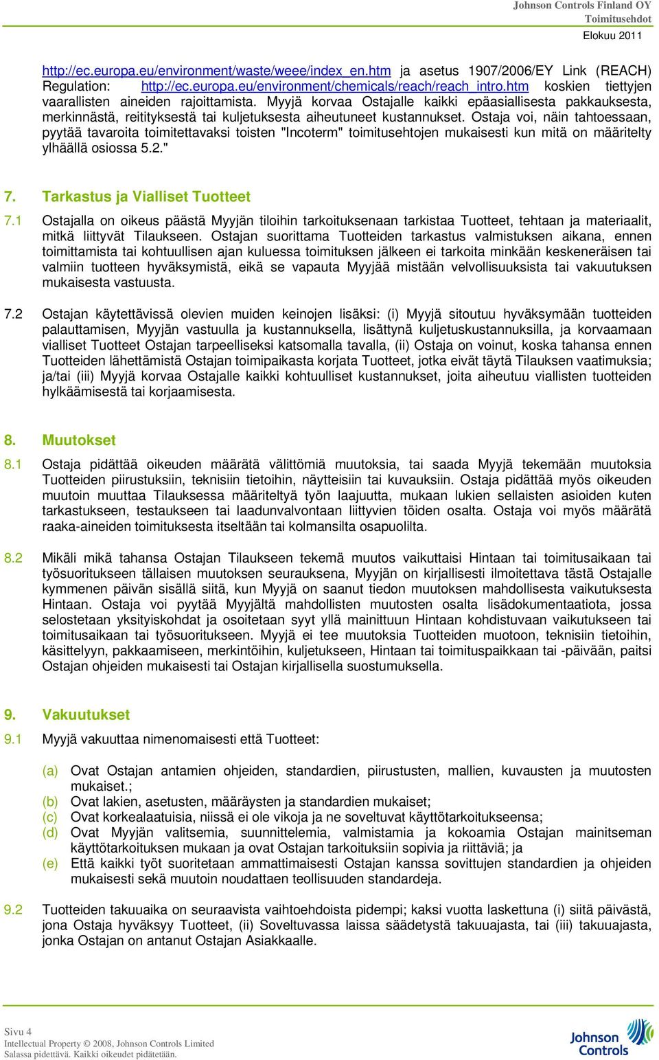 Ostaja voi, näin tahtoessaan, pyytää tavaroita toimitettavaksi toisten "Incoterm" toimitusehtojen mukaisesti kun mitä on määritelty ylhäällä osiossa 5.2." 7. Tarkastus ja Vialliset Tuotteet 7.