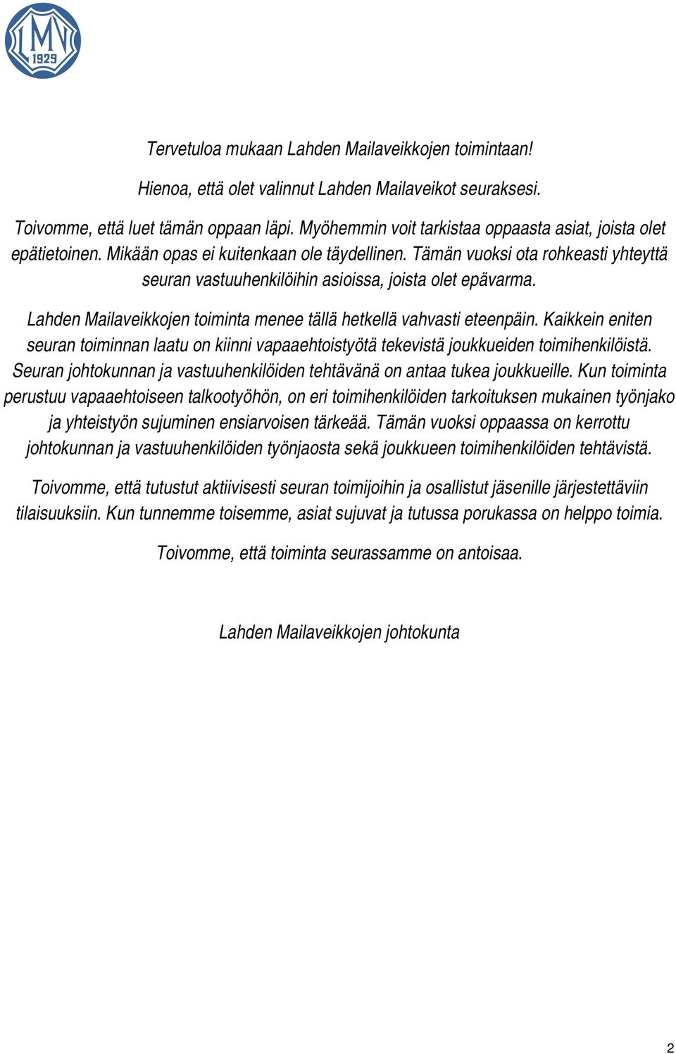 Tämän vuoksi ota rohkeasti yhteyttä seuran vastuuhenkilöihin asioissa, joista olet epävarma. Lahden Mailaveikkojen toiminta menee tällä hetkellä vahvasti eteenpäin.