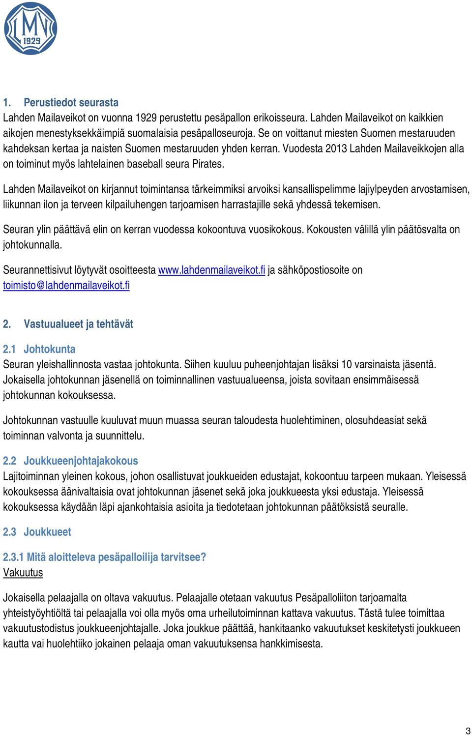 Lahden Mailaveikot on kirjannut toimintansa tärkeimmiksi arvoiksi kansallispelimme lajiylpeyden arvostamisen, liikunnan ilon ja terveen kilpailuhengen tarjoamisen harrastajille sekä yhdessä tekemisen.