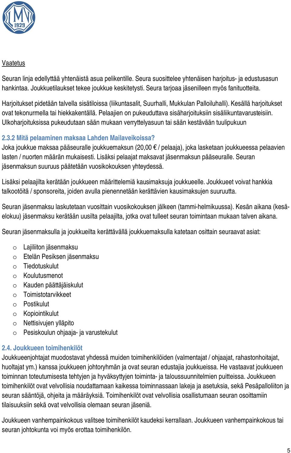 Pelaajien on pukeuduttava sisäharjoituksiin sisäliikuntavarusteisiin. Ulkoharjoituksissa pukeudutaan sään mukaan verryttelyasuun tai sään kestävään tuulipukuun 2.3.