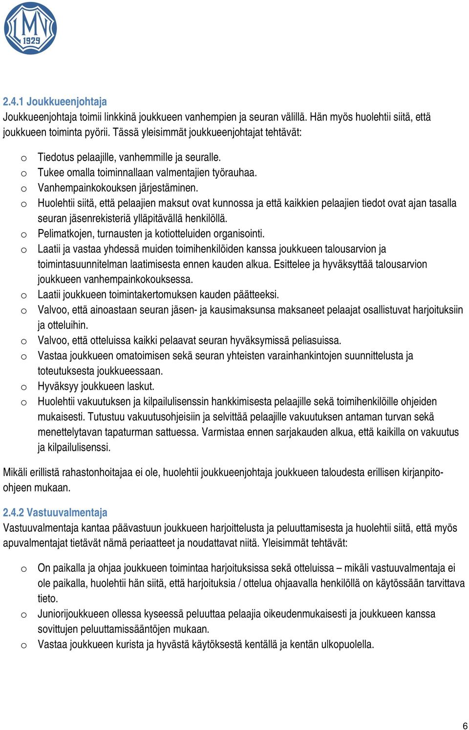 o Huolehtii siitä, että pelaajien maksut ovat kunnossa ja että kaikkien pelaajien tiedot ovat ajan tasalla seuran jäsenrekisteriä ylläpitävällä henkilöllä.