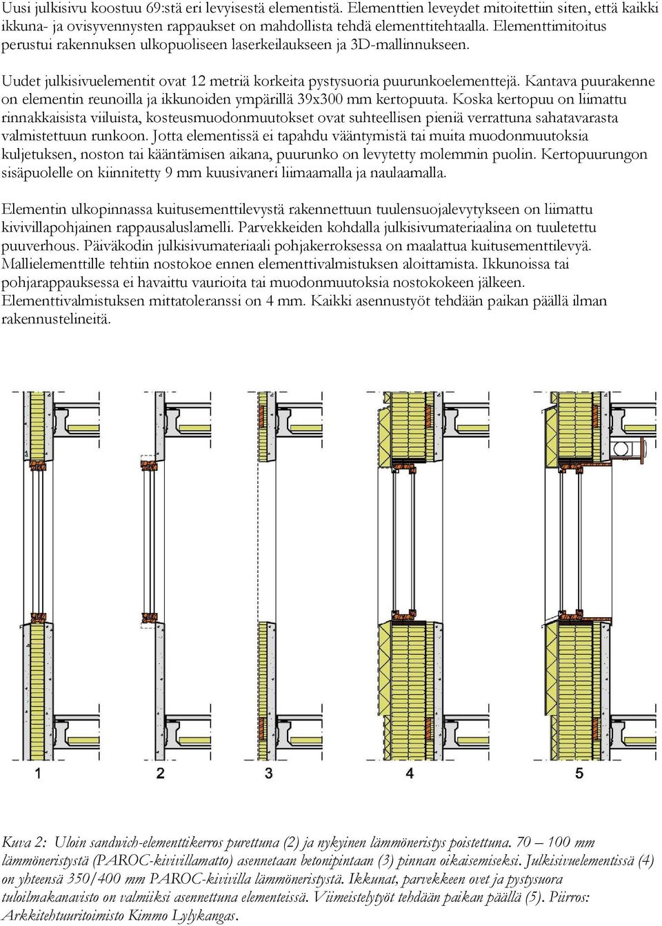 Kantava puurakenne on elementin reunoilla ja ikkunoiden ympärillä 39x300 mm kertopuuta.