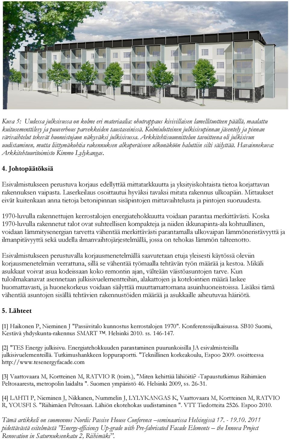 Arkkitehtisuunnittelun tavoitteena oli julkisivun uudistaminen, mutta liittymäkohtia rakennuksen alkuperäiseen ulkonäköön haluttiin silti säilyttää.