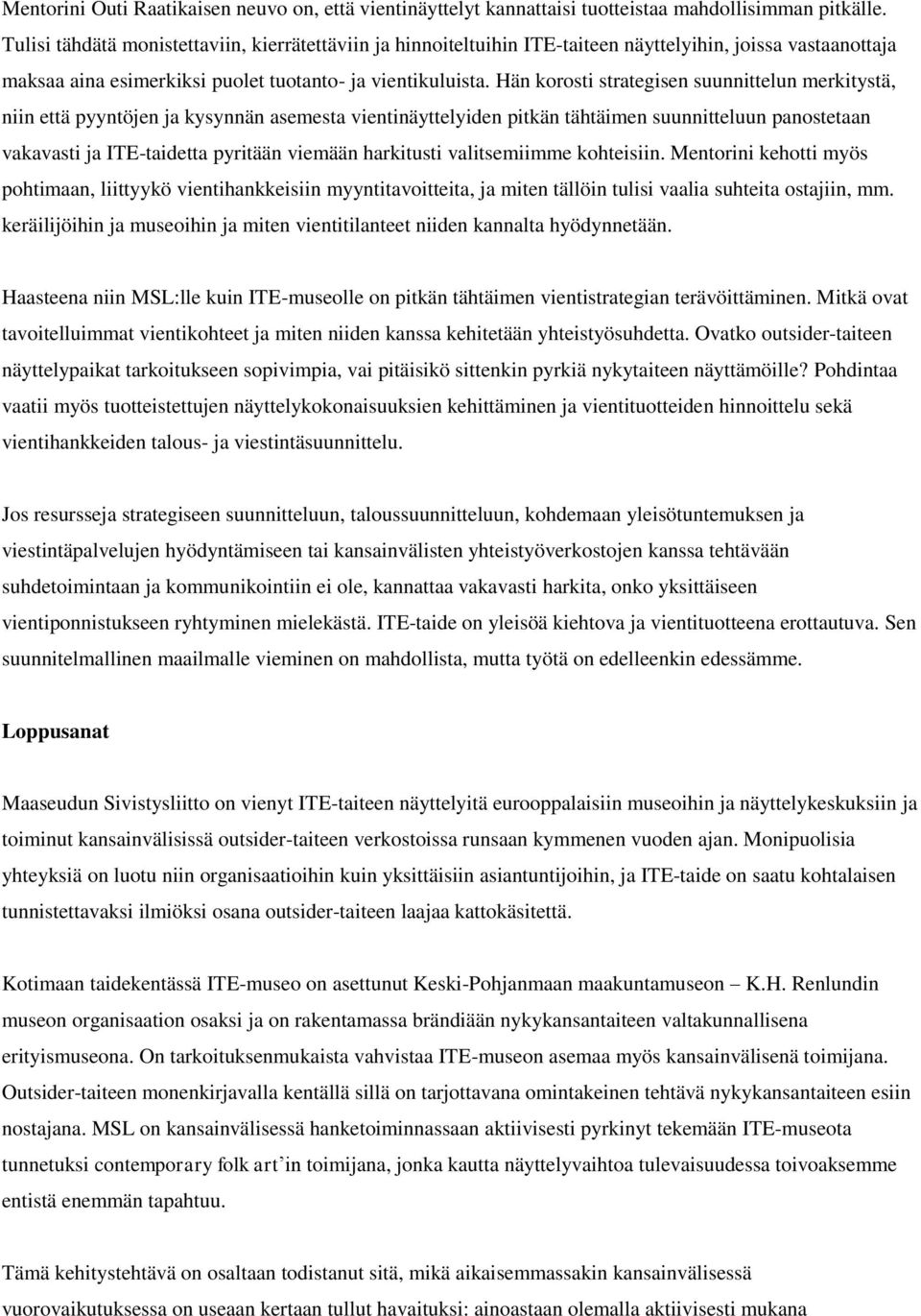 Hän korosti strategisen suunnittelun merkitystä, niin että pyyntöjen ja kysynnän asemesta vientinäyttelyiden pitkän tähtäimen suunnitteluun panostetaan vakavasti ja ITE-taidetta pyritään viemään