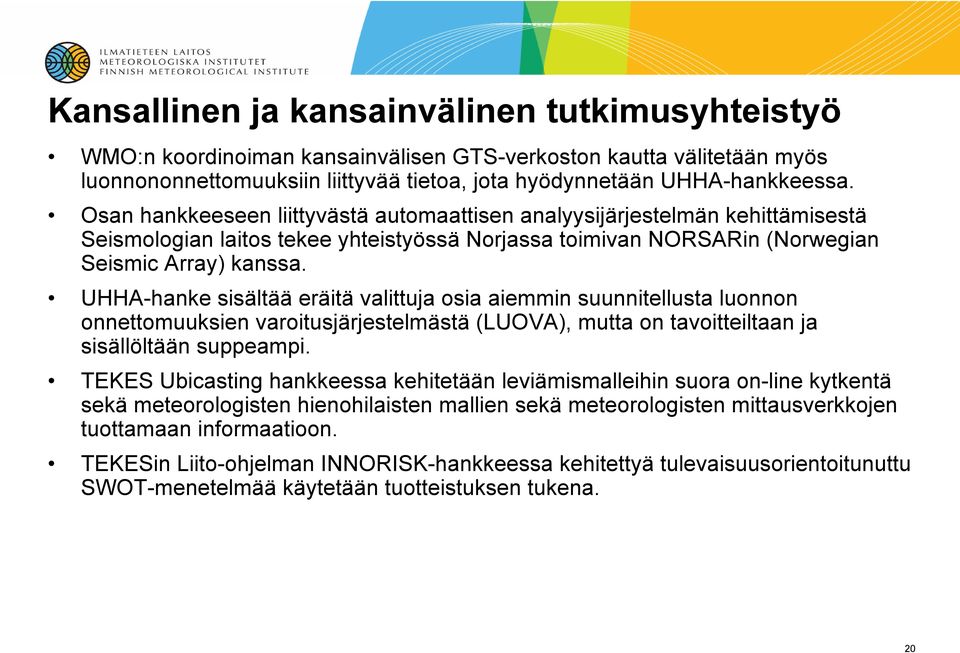 UHHA-hanke sisältää eräitä valittuja osia aiemmin suunnitellusta luonnon onnettomuuksien varoitusjärjestelmästä (LUOVA), mutta on tavoitteiltaan ja sisällöltään suppeampi.