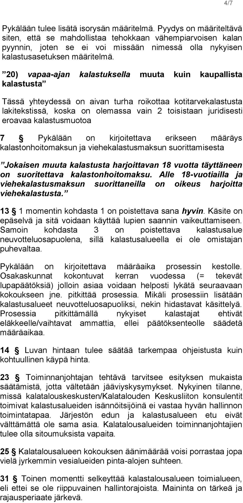 20) vapaa-ajan kalastuksella muuta kuin kaupallista kalastusta Tässä yhteydessä on aivan turha roikottaa kotitarvekalastusta lakitekstissä, koska on olemassa vain 2 toisistaan juridisesti eroavaa