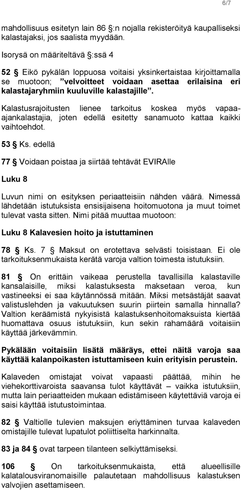 Kalastusrajoitusten lienee tarkoitus koskea myös vapaaajankalastajia, joten edellä esitetty sanamuoto kattaa kaikki vaihtoehdot. 53 Ks.