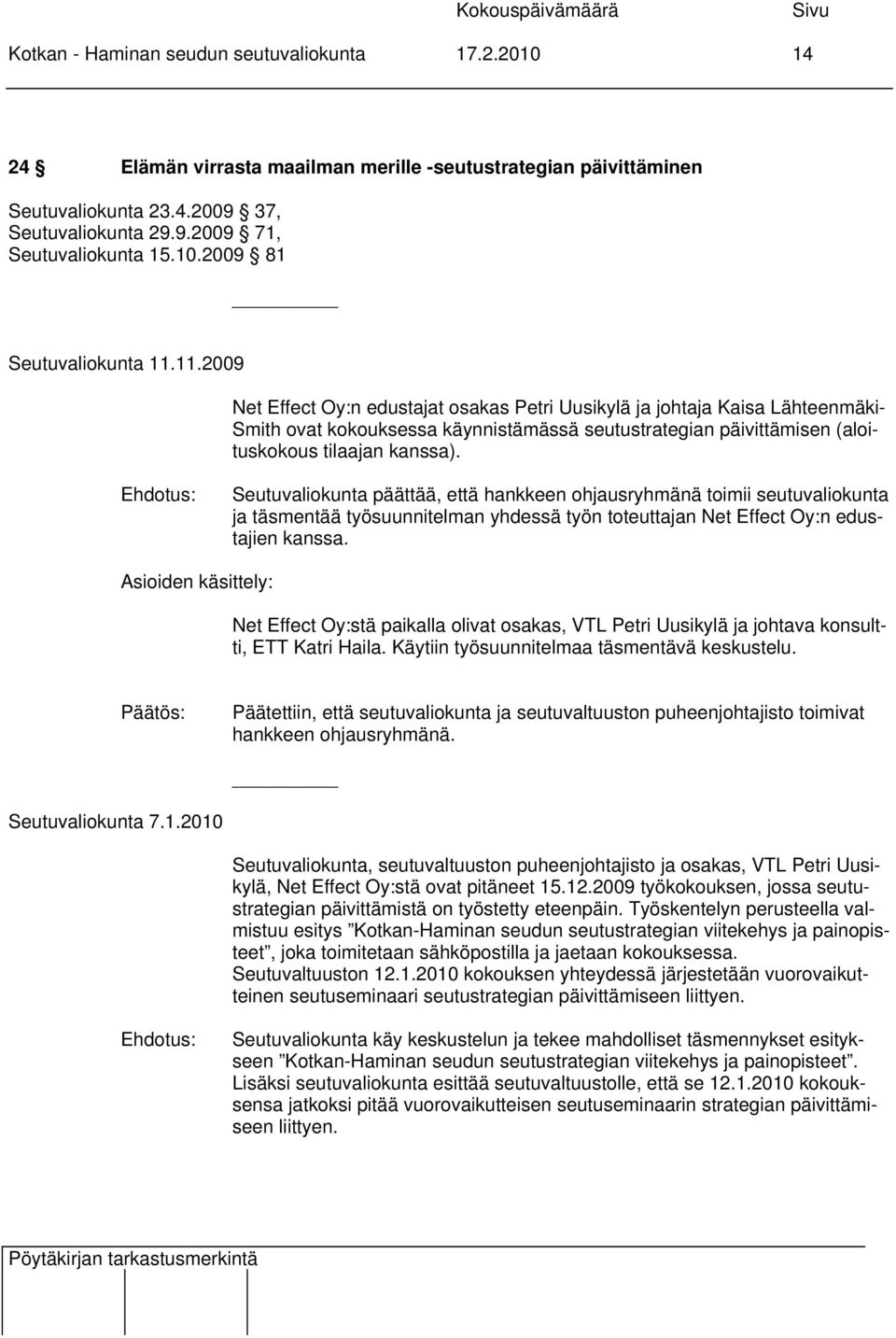 11.2009 Net Effect Oy:n edustajat osakas Petri Uusikylä ja johtaja Kaisa Lähteenmäki- Smith ovat kokouksessa käynnistämässä seutustrategian päivittämisen (aloituskokous tilaajan kanssa).