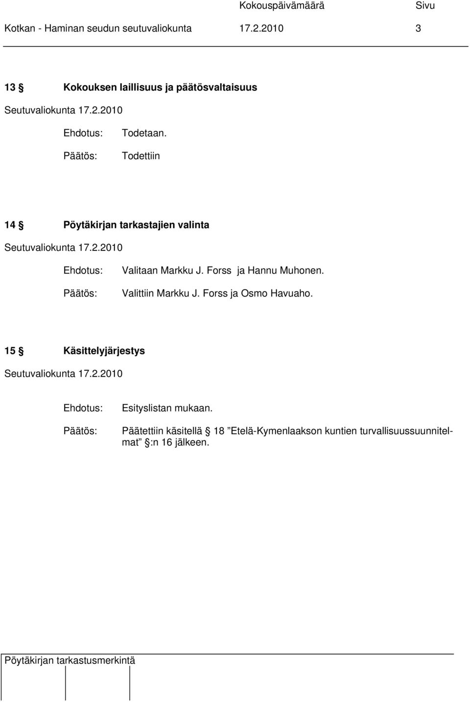 Todettiin 14 Pöytäkirjan tarkastajien valinta Valitaan Markku J. Forss ja Hannu Muhonen.