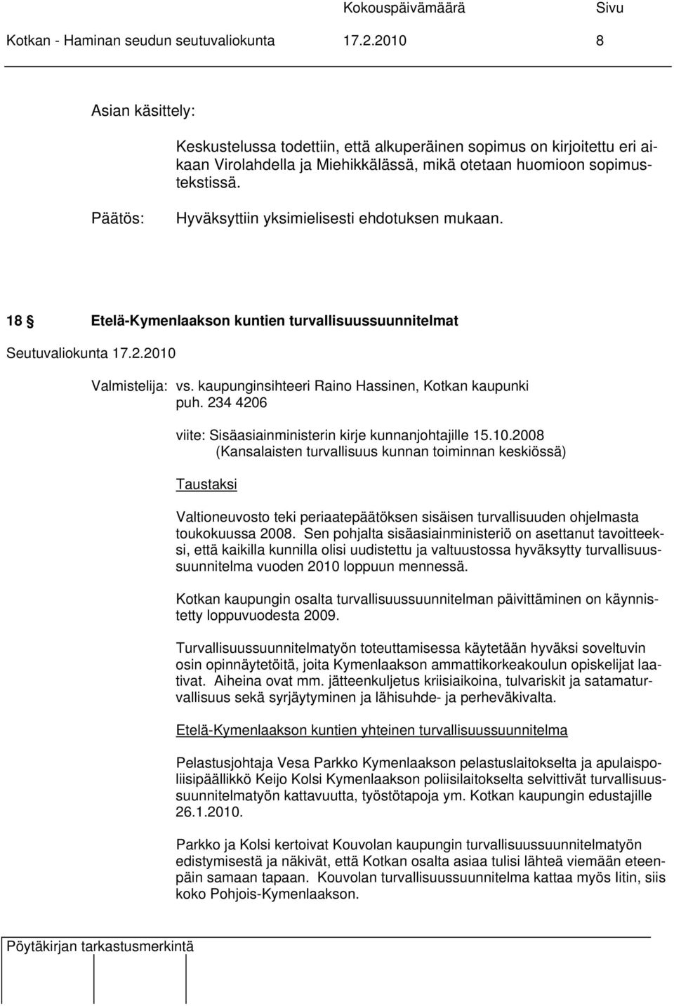 Hyväksyttiin yksimielisesti ehdotuksen mukaan. 18 Etelä-Kymenlaakson kuntien turvallisuussuunnitelmat Valmistelija: vs. kaupunginsihteeri Raino Hassinen, Kotkan kaupunki puh.