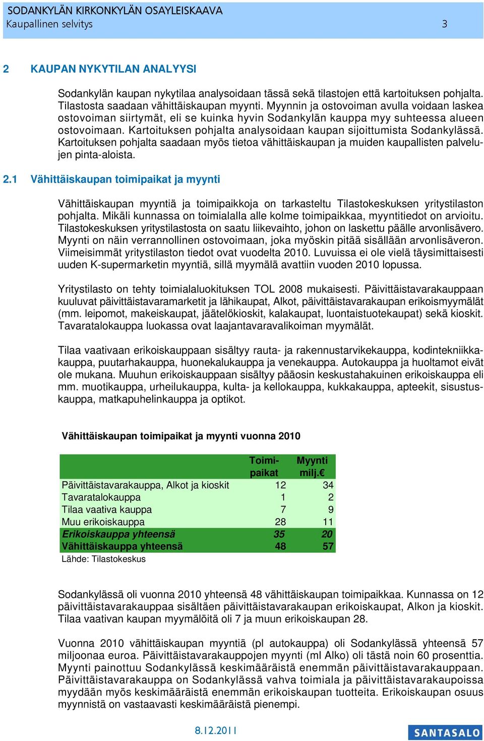 Kartoituksen pohjalta analysoidaan kaupan sijoittumista Sodankylässä. Kartoituksen pohjalta saadaan myös tietoa vähittäiskaupan ja muiden kaupallisten palvelujen pinta-aloista. 2.