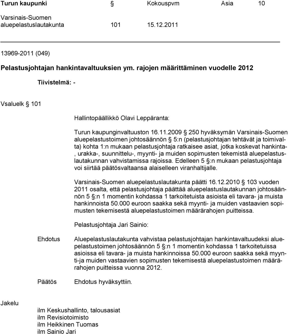 2009 250 hyväksymän Varsinais-Suomen aluepelastustoimen johtosäännön 5:n (pelastusjohtajan tehtävät ja toimivalta) kohta 1:n mukaan pelastusjohtaja ratkaisee asiat, jotka koskevat hankinta-, urakka-,