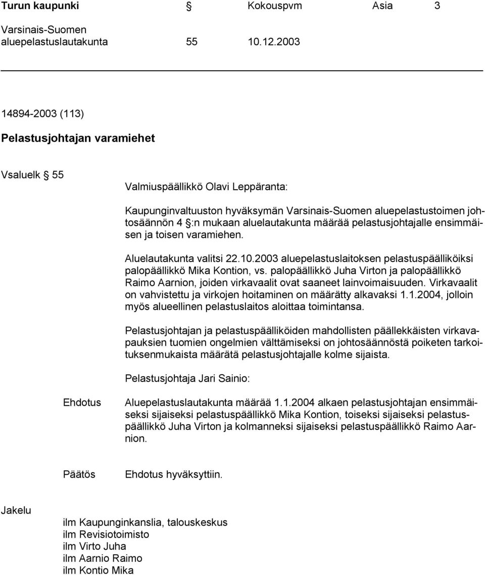 aluelautakunta määrää pelastusjohtajalle ensimmäisen ja toisen varamiehen. Aluelautakunta valitsi 22.10.2003 aluepelastuslaitoksen pelastuspäälliköiksi palopäällikkö Mika Kontion, vs.