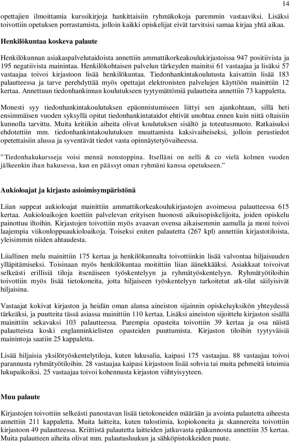 Henkilökohtaisen palvelun tärkeyden mainitsi 61 vastaajaa ja lisäksi 57 vastaajaa toivoi kirjastoon lisää henkilökuntaa.