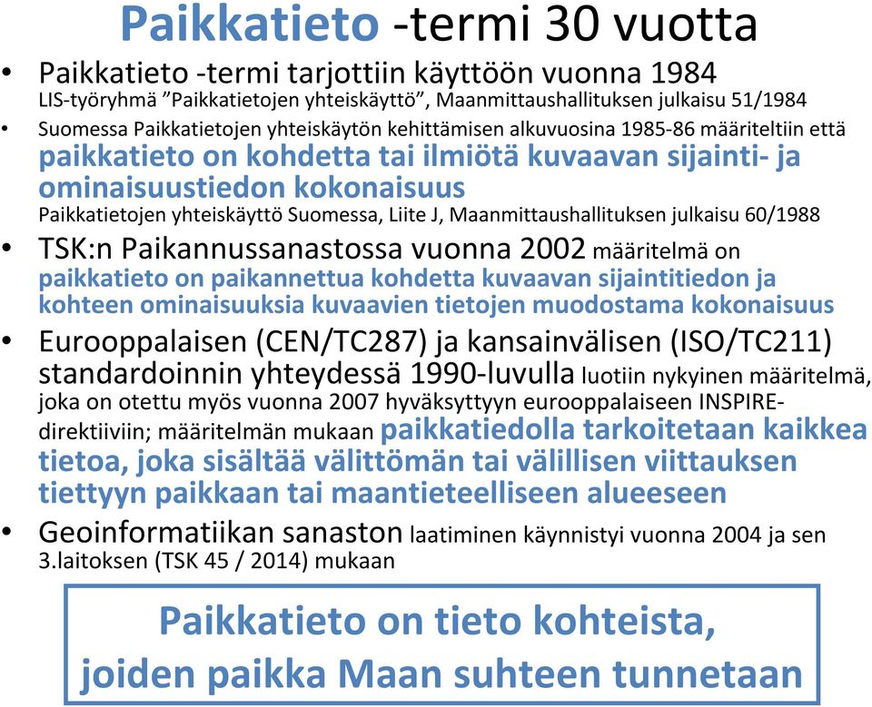 Maanmittaushallituksen julkaisu 60/1988 TSK:n Paikannussanastossa vuonna 2002 määritelmä on paikkatieto on paikannettua kohdetta kuvaavan sijaintitiedon ja kohteen ominaisuuksia kuvaavien tietojen