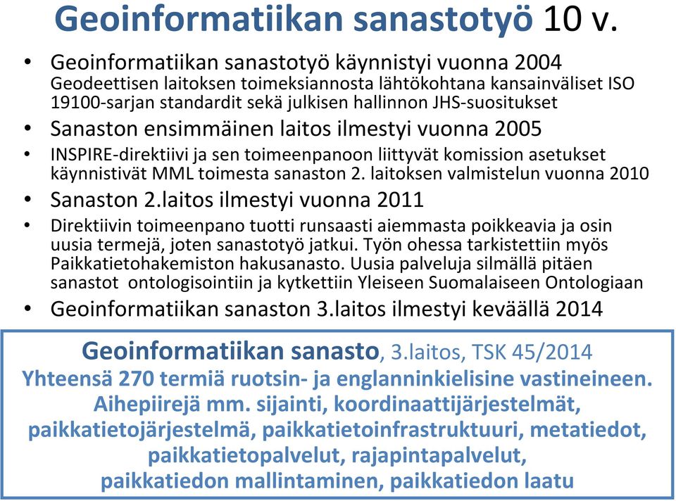 ensimmäinen laitos ilmestyi vuonna 2005 INSPIRE direktiivi ja sen toimeenpanoon liittyvät komission asetukset käynnistivät MML toimesta sanaston 2. laitoksen valmistelun vuonna 2010 Sanaston 2.