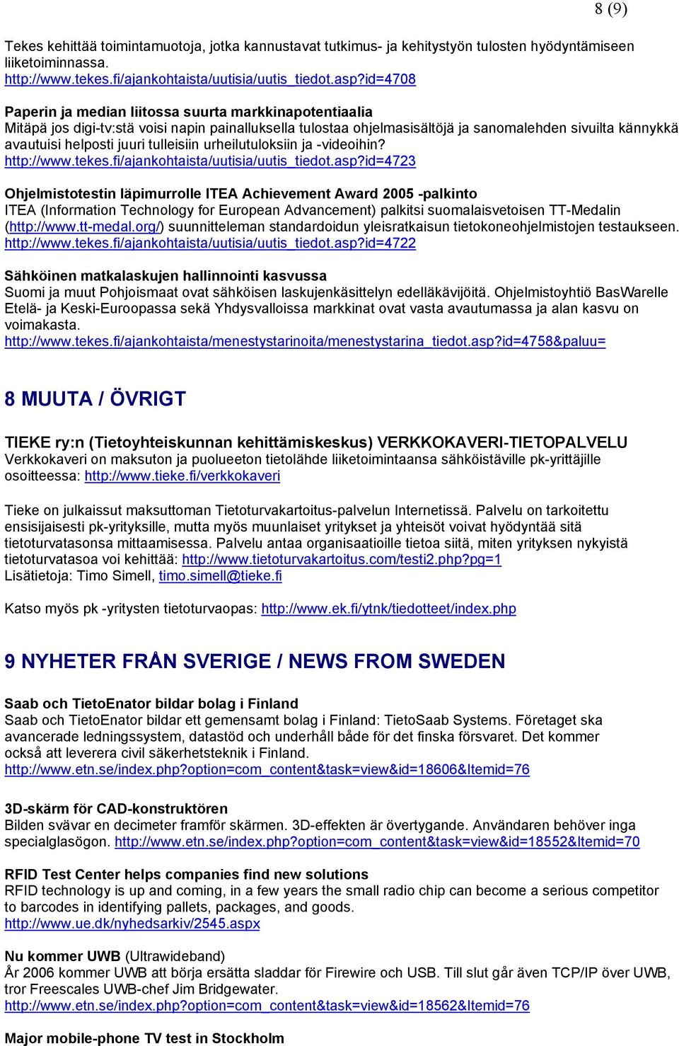 tulleisiin urheilutuloksiin ja -videoihin? http://www.tekes.fi/ajankohtaista/uutisia/uutis_tiedot.asp?