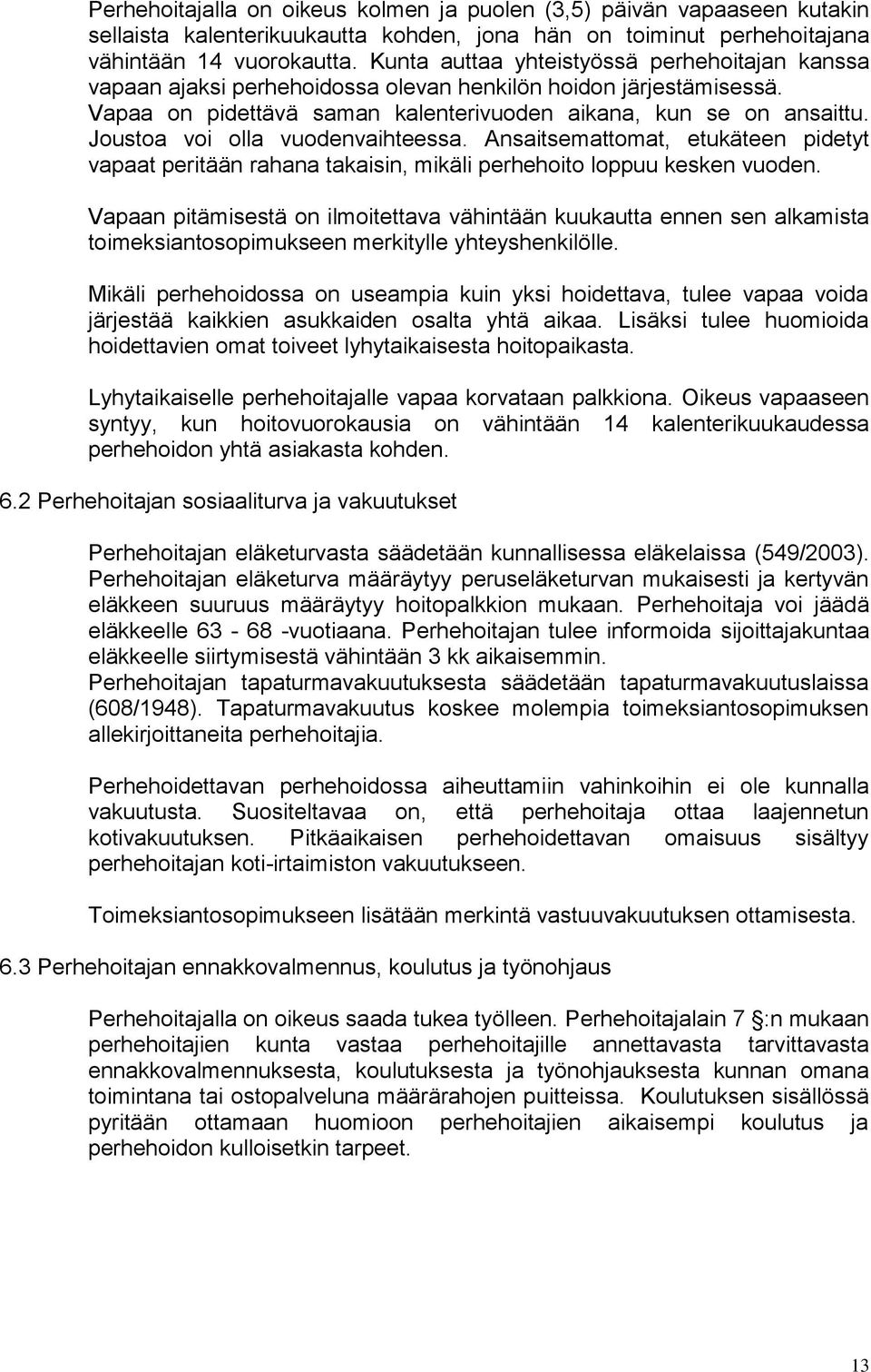 Joustoa voi olla vuodenvaihteessa. Ansaitsemattomat, etukäteen pidetyt vapaat peritään rahana takaisin, mikäli perhehoito loppuu kesken vuoden.