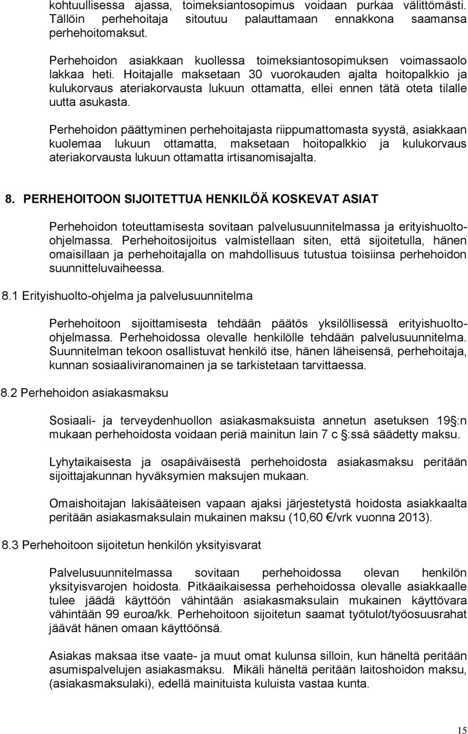 Hoitajalle maksetaan 30 vuorokauden ajalta hoitopalkkio ja kulukorvaus ateriakorvausta lukuun ottamatta, ellei ennen tätä oteta tilalle uutta asukasta.