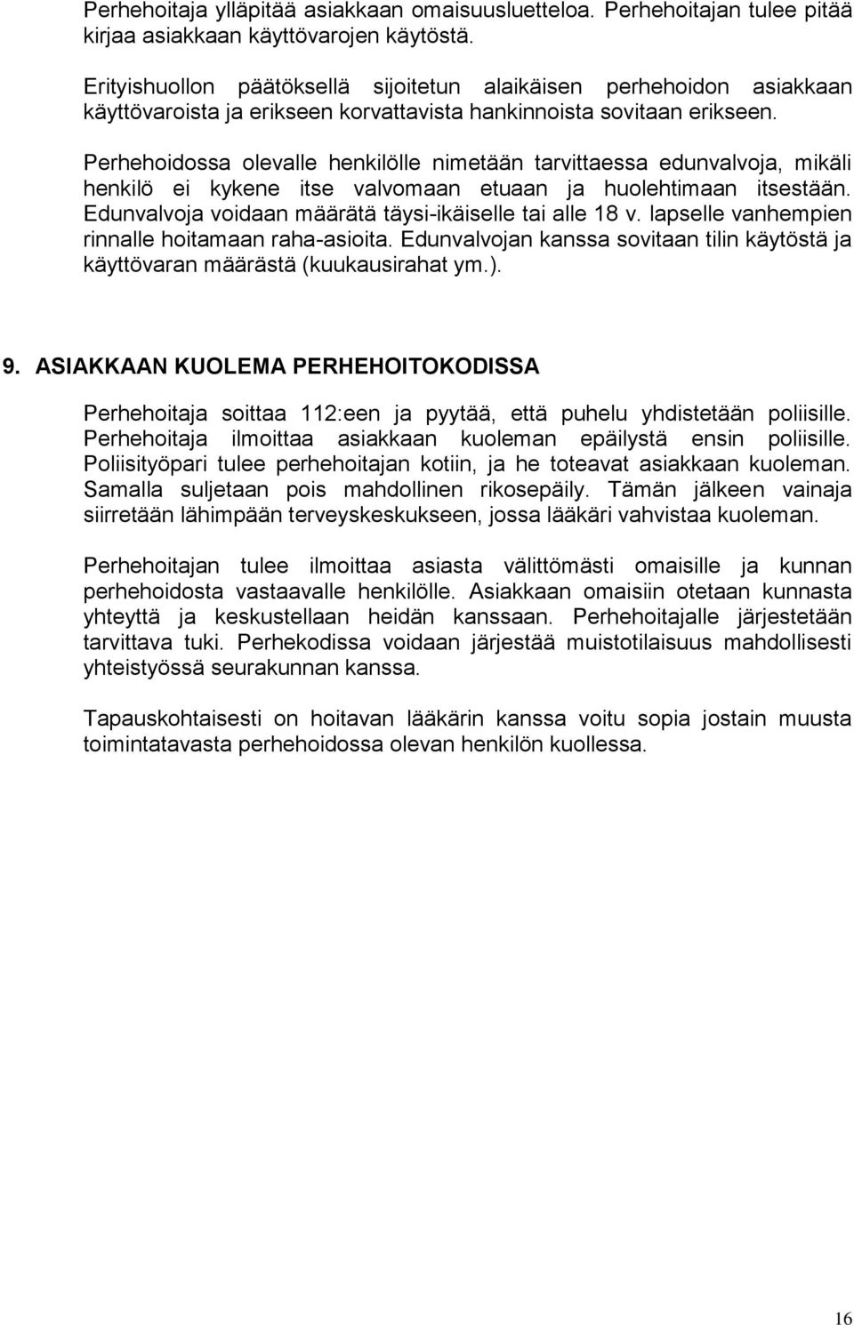 Perhehoidossa olevalle henkilölle nimetään tarvittaessa edunvalvoja, mikäli henkilö ei kykene itse valvomaan etuaan ja huolehtimaan itsestään.