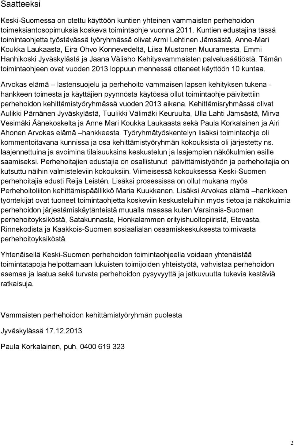 Jyväskylästä ja Jaana Väliaho Kehitysvammaisten palvelusäätiöstä. Tämän toimintaohjeen ovat vuoden 2013 loppuun mennessä ottaneet käyttöön 10 kuntaa.