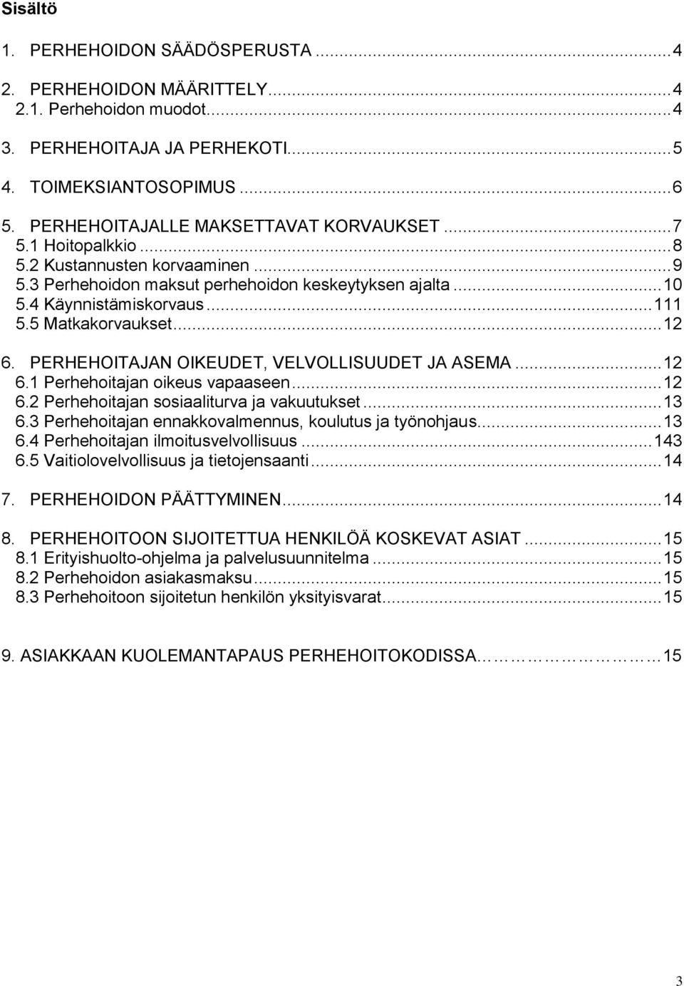 5 Matkakorvaukset... 12 6. PERHEHOITAJAN OIKEUDET, VELVOLLISUUDET JA ASEMA... 12 6.1 Perhehoitajan oikeus vapaaseen... 12 6.2 Perhehoitajan sosiaaliturva ja vakuutukset... 13 6.