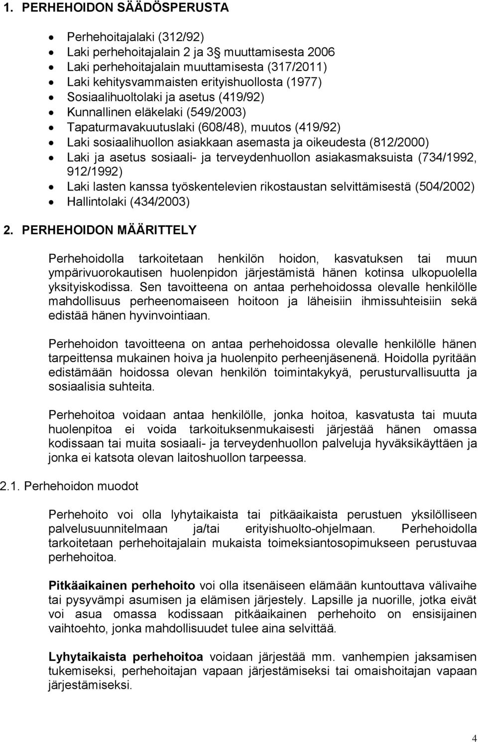 sosiaali- ja terveydenhuollon asiakasmaksuista (734/1992, 912/1992) Laki lasten kanssa työskentelevien rikostaustan selvittämisestä (504/2002) Hallintolaki (434/2003) 2.
