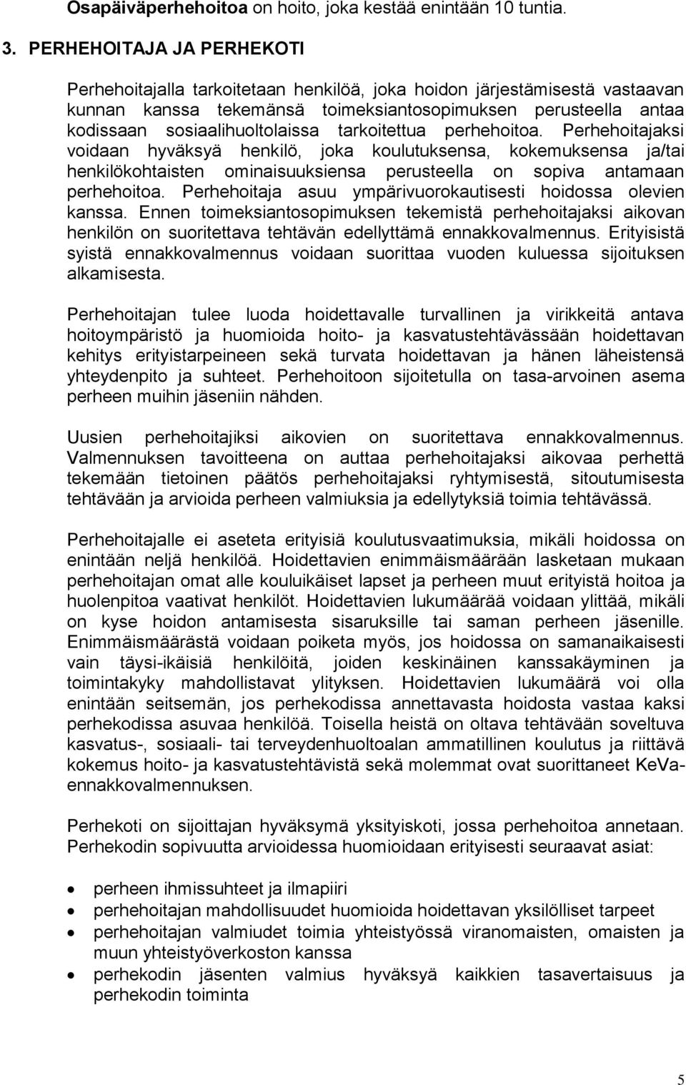 tarkoitettua perhehoitoa. Perhehoitajaksi voidaan hyväksyä henkilö, joka koulutuksensa, kokemuksensa ja/tai henkilökohtaisten ominaisuuksiensa perusteella on sopiva antamaan perhehoitoa.
