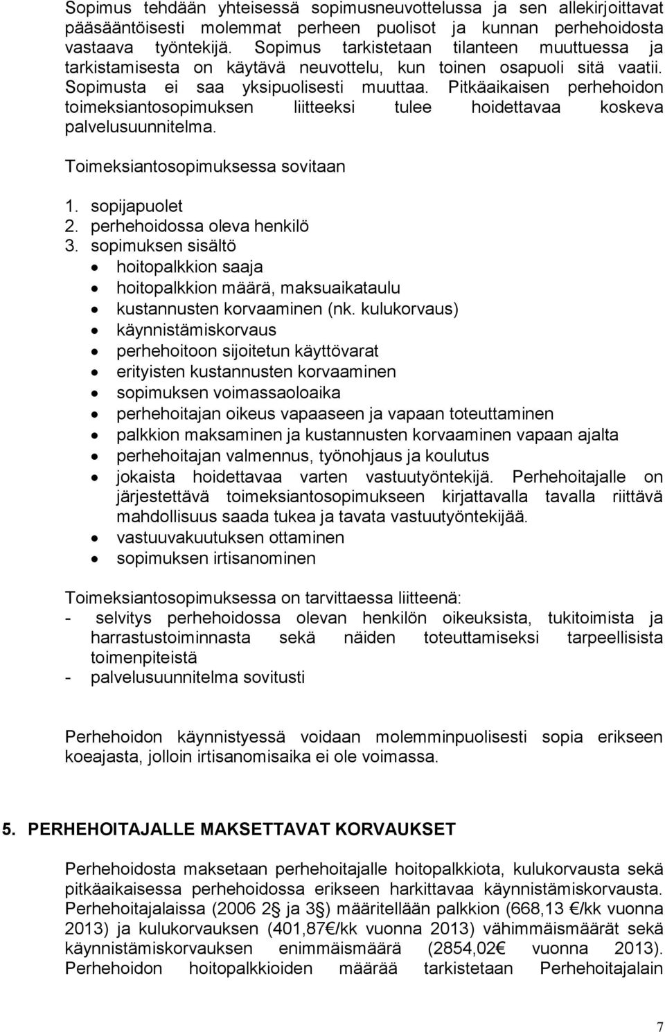 Pitkäaikaisen perhehoidon toimeksiantosopimuksen liitteeksi tulee hoidettavaa koskeva palvelusuunnitelma. Toimeksiantosopimuksessa sovitaan 1. sopijapuolet 2. perhehoidossa oleva henkilö 3.