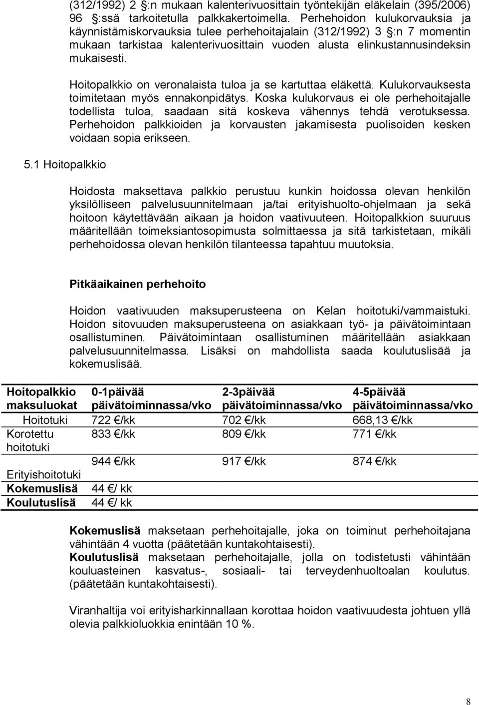 Hoitopalkkio on veronalaista tuloa ja se kartuttaa eläkettä. Kulukorvauksesta toimitetaan myös ennakonpidätys.