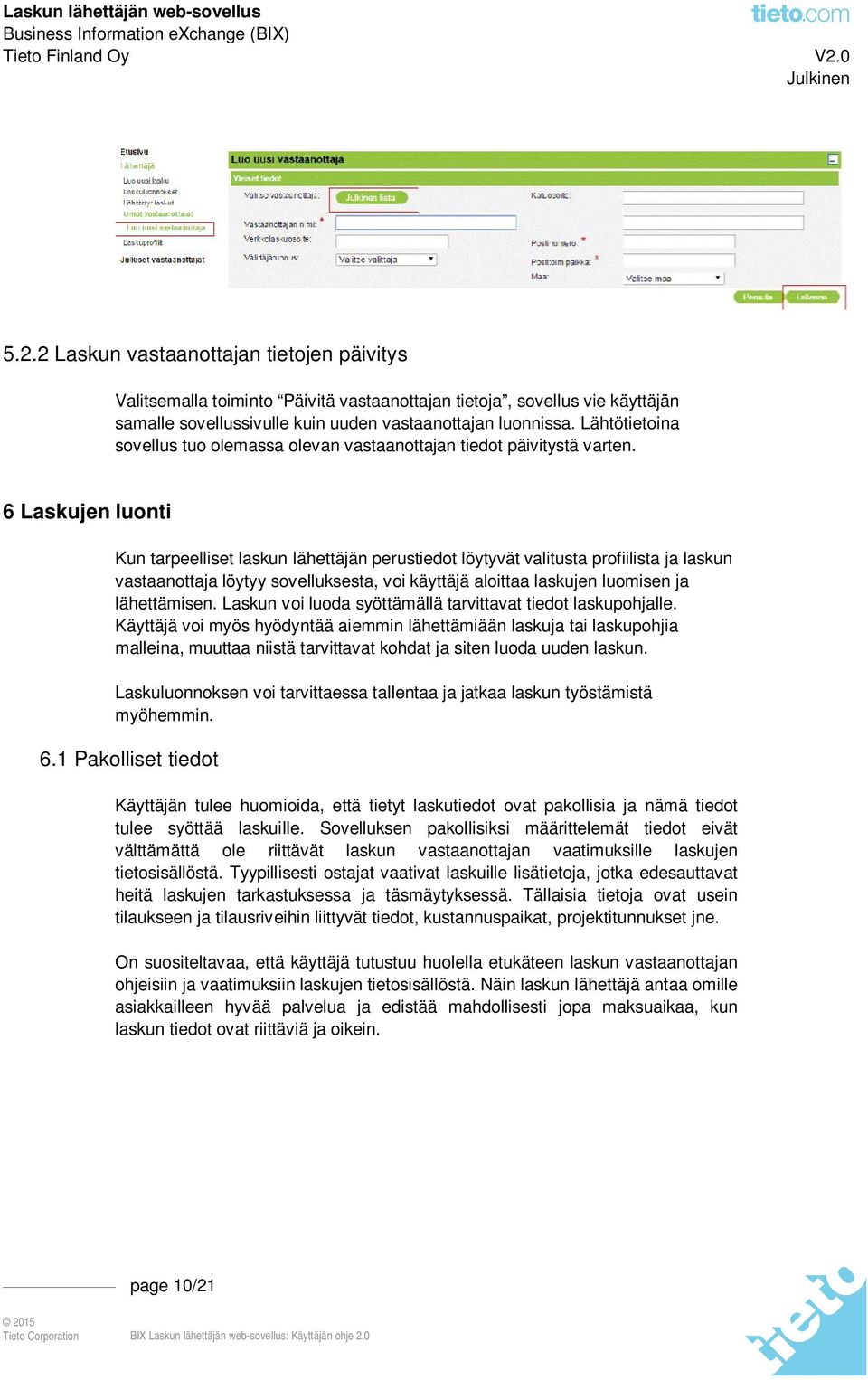 6 Laskujen luonti Kun tarpeelliset laskun lähettäjän perustiedot löytyvät valitusta profiilista ja laskun vastaanottaja löytyy sovelluksesta, voi käyttäjä aloittaa laskujen luomisen ja lähettämisen.