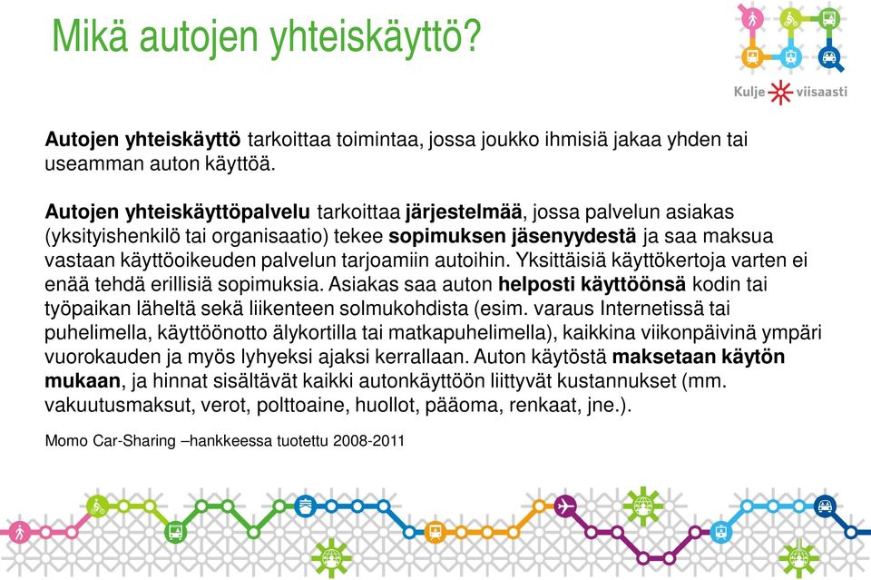 autoihin. Yksittäisiä käyttökertoja varten ei enää tehdä erillisiä sopimuksia. Asiakas saa auton helposti käyttöönsä kodin tai työpaikan läheltä sekä liikenteen solmukohdista (esim.