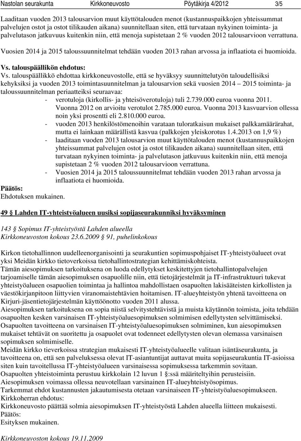 Vuosien 2014 ja 2015 taloussuunnitelmat tehdään vuoden 2013 rahan arvossa ja inflaatiota ei huomioida. Vs. talouspäällikön ehdotus: Vs.