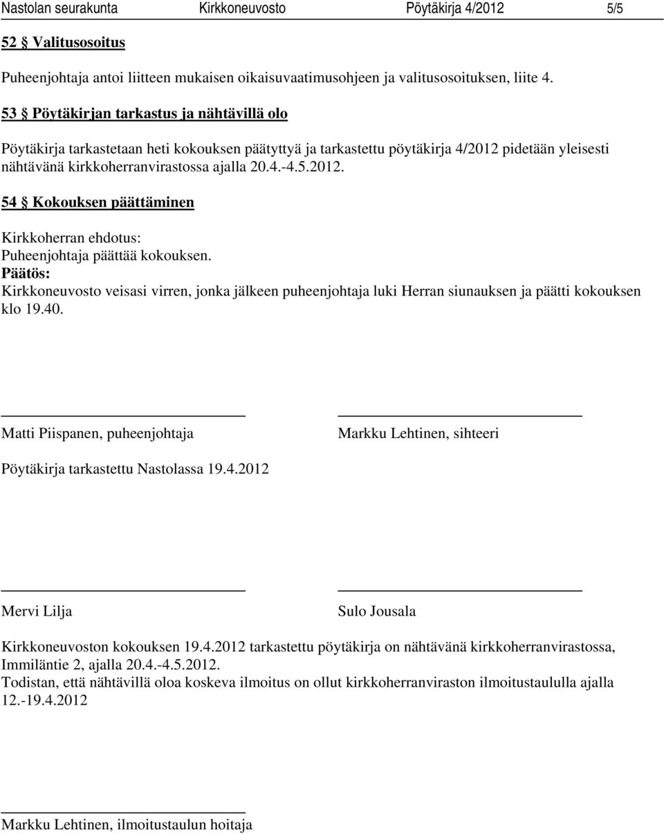 Kirkkoneuvosto veisasi virren, jonka jälkeen puheenjohtaja luki Herran siunauksen ja päätti kokouksen klo 19.40.