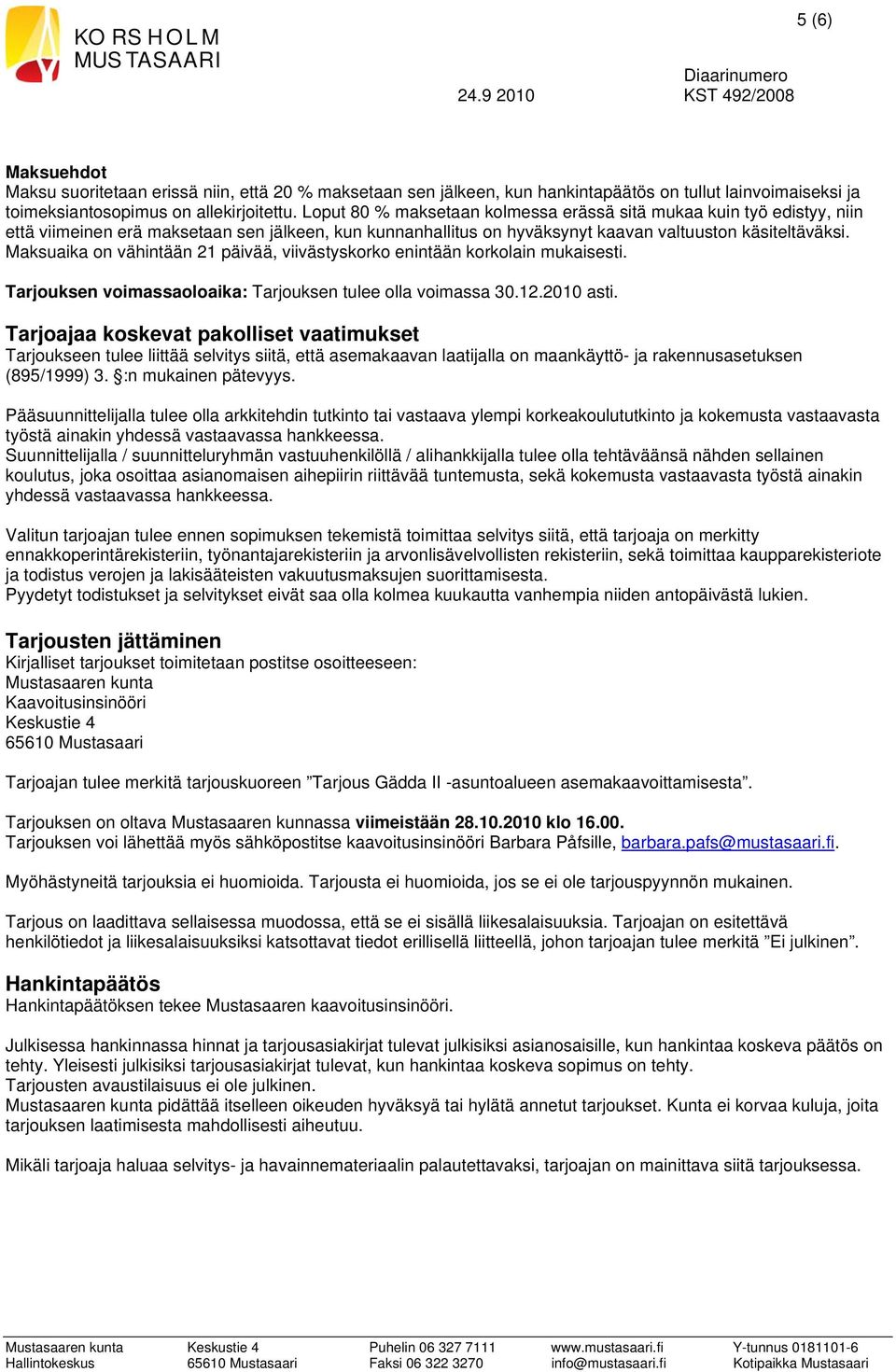 Maksuaika on vähintään 21 päivää, viivästyskorko enintään korkolain mukaisesti. Tarjouksen voimassaoloaika: Tarjouksen tulee olla voimassa 30.12.2010 asti.