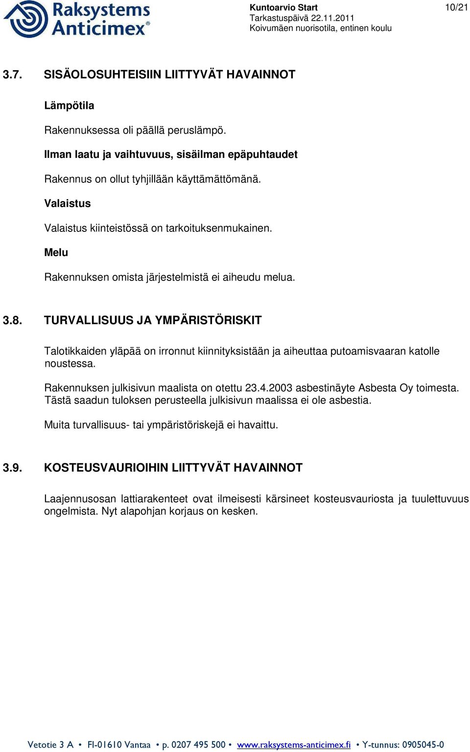 Melu Rakennuksen omista järjestelmistä ei aiheudu melua. 3.8. TURVALLISUUS JA YMPÄRISTÖRISKIT Talotikkaiden yläpää on irronnut kiinnityksistään ja aiheuttaa putoamisvaaran katolle noustessa.