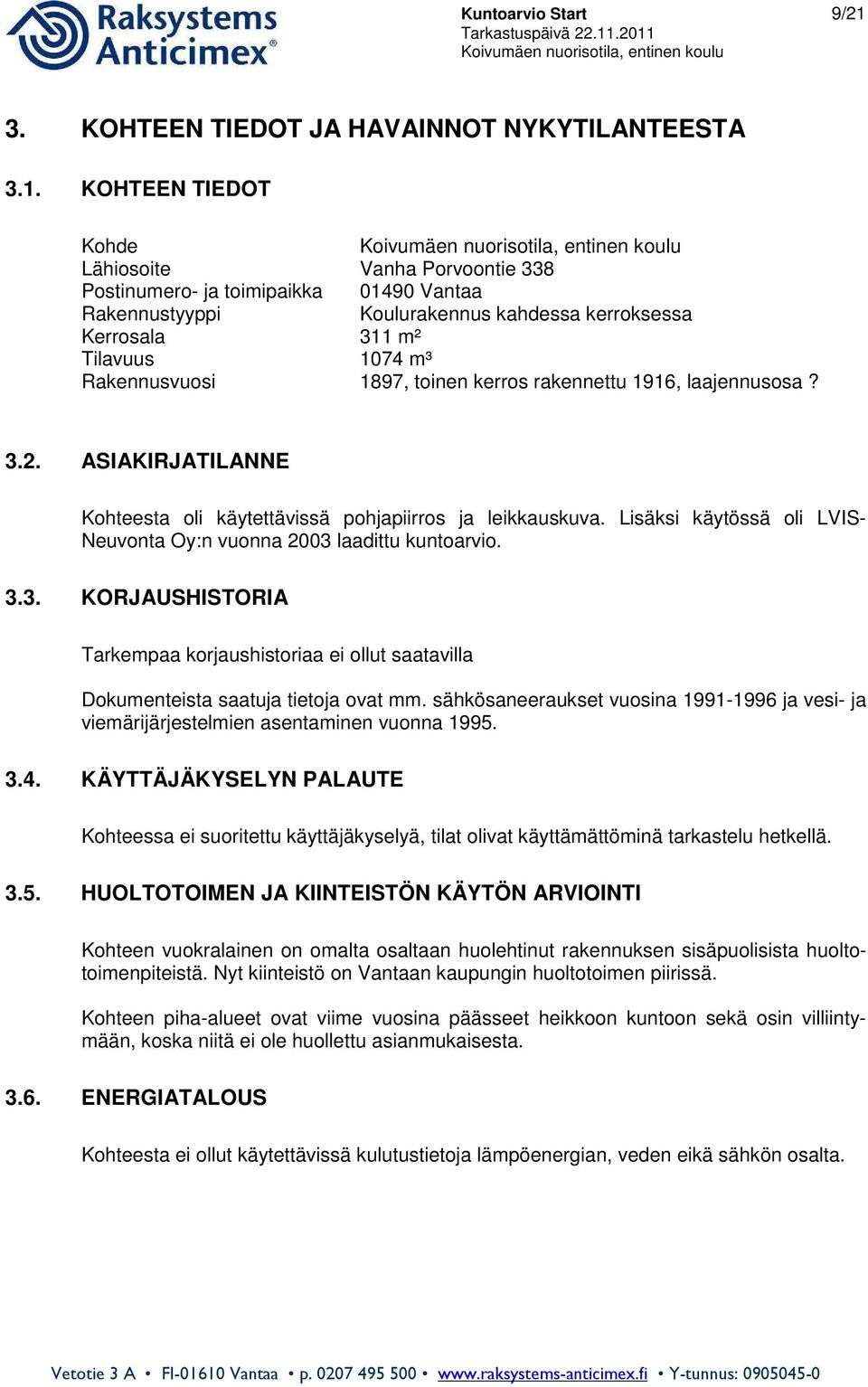 KOHTEEN TIEDOT Kohde Lähiosoite Vanha Porvoontie 338 Postinumero- ja toimipaikka 01490 Vantaa Rakennustyyppi Koulurakennus kahdessa kerroksessa Kerrosala 311 m² Tilavuus 1074 m³ Rakennusvuosi 1897,