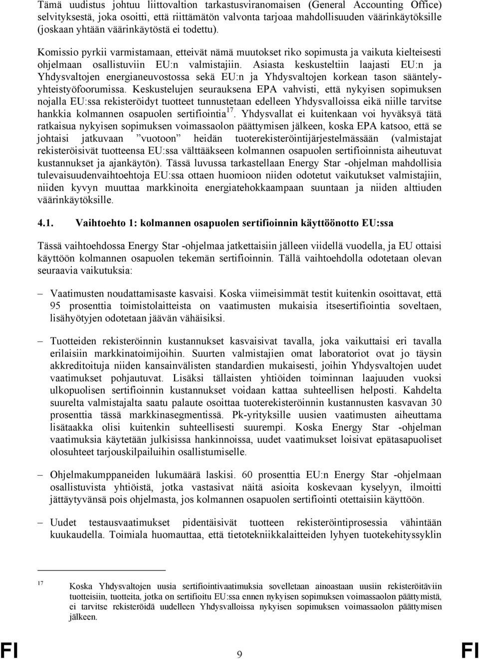 Asiasta keskusteltiin laajasti EU:n ja Yhdysvaltojen energianeuvostossa sekä EU:n ja Yhdysvaltojen korkean tason sääntelyyhteistyöfoorumissa.