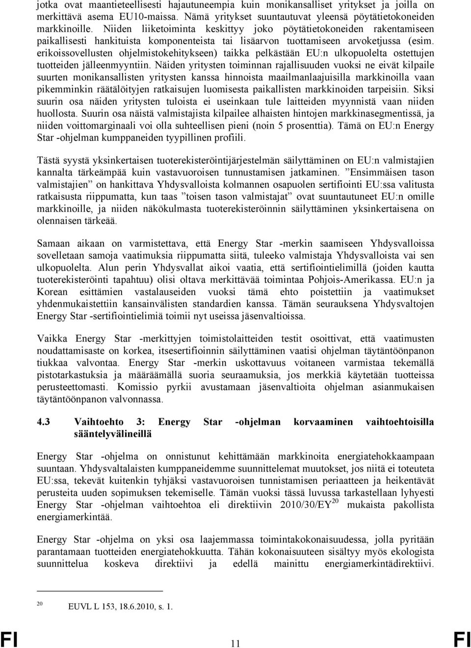 erikoissovellusten ohjelmistokehitykseen) taikka pelkästään EU:n ulkopuolelta ostettujen tuotteiden jälleenmyyntiin.