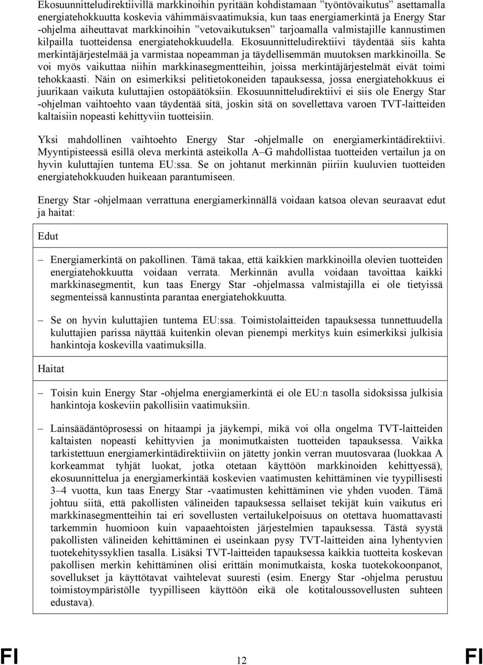 Ekosuunnitteludirektiivi täydentää siis kahta merkintäjärjestelmää ja varmistaa nopeamman ja täydellisemmän muutoksen markkinoilla.