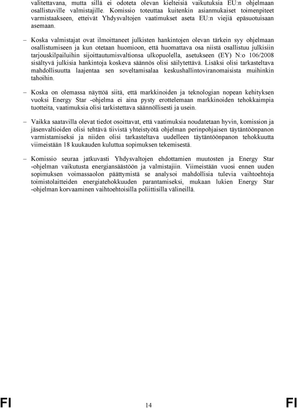 Koska valmistajat ovat ilmoittaneet julkisten hankintojen olevan tärkein syy ohjelmaan osallistumiseen ja kun otetaan huomioon, että huomattava osa niistä osallistuu julkisiin tarjouskilpailuihin