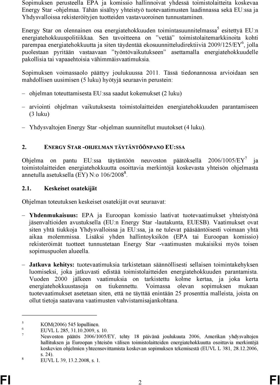Energy Star on olennainen osa energiatehokkuuden toimintasuunnitelmassa 5 esitettyä EU:n energiatehokkuuspolitiikkaa.