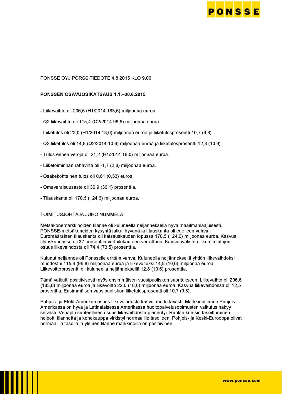 - Tulos ennen veroja oli 21,2 (H1/2014 18,0) miljoonaa euroa. - Liiketoiminnan rahavirta oli -1,7 (2,8) miljoonaa euroa. - Osakekohtainen tulos oli 0,61 (0,53) euroa.