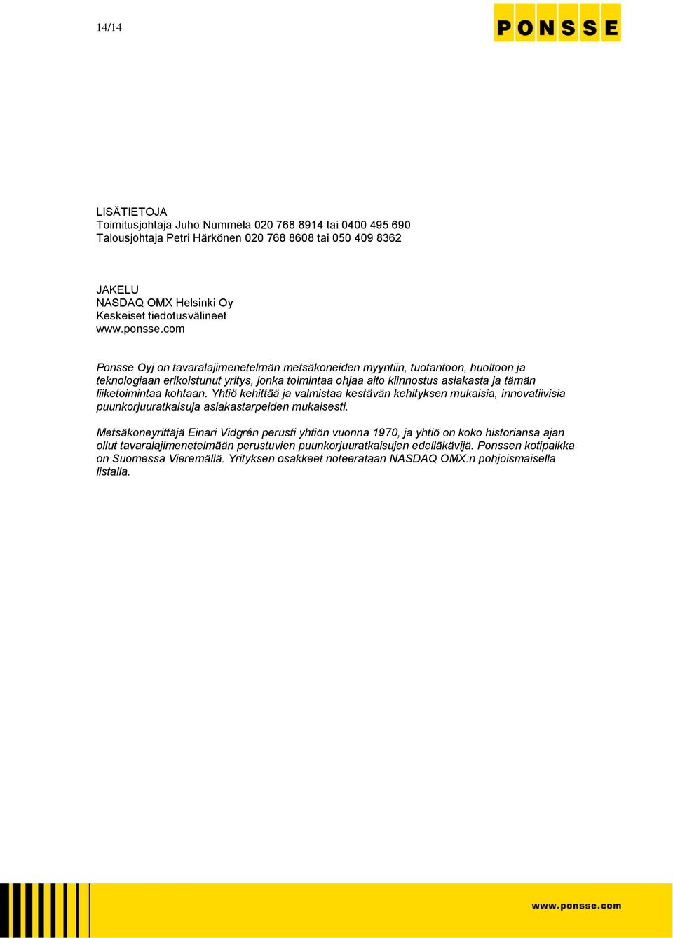 com Ponsse Oyj on tavaralajimenetelmän metsäkoneiden myyntiin, tuotantoon, huoltoon ja teknologiaan erikoistunut yritys, jonka toimintaa ohjaa aito kiinnostus asiakasta ja tämän liiketoimintaa