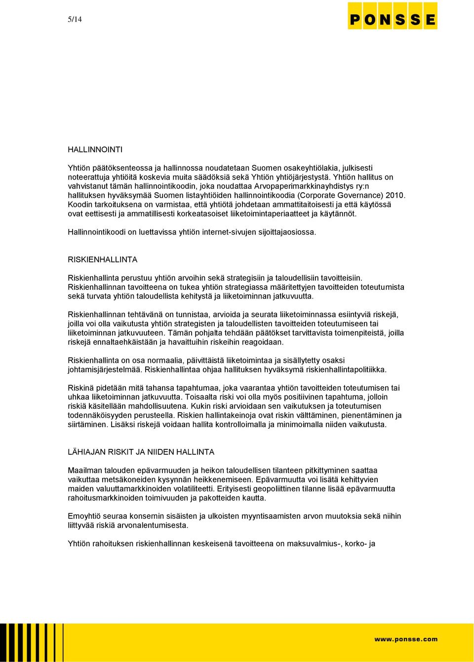 Koodin tarkoituksena on varmistaa, että yhtiötä johdetaan ammattitaitoisesti ja että käytössä ovat eettisesti ja ammatillisesti korkeatasoiset liiketoimintaperiaatteet ja käytännöt.