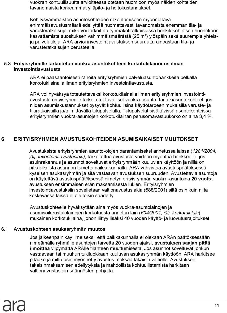 henkilökohtaisen huonekoon kasvattamista suosituksen vähimmäismäärästä (25 m²) ylöspäin sekä suurempia yhteisja palvelutiloja.