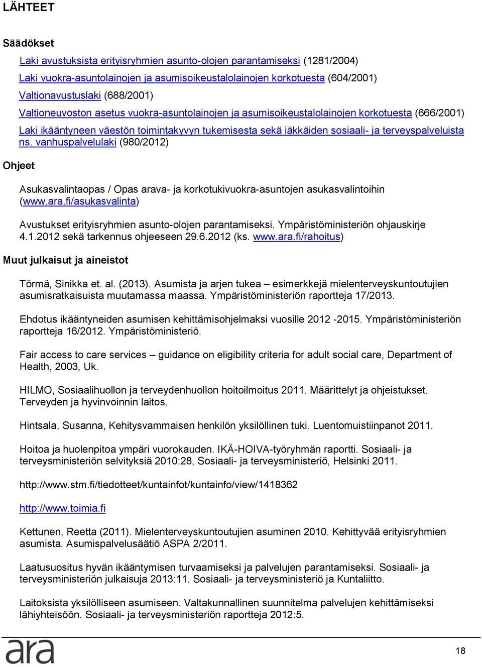 vanhuspalvelulaki (980/2012) Ohjeet Asukasvalintaopas / Opas arava- ja korkotukivuokra-asuntojen asukasvalintoihin (www.ara.fi/asukasvalinta) Avustukset erityisryhmien asunto-olojen parantamiseksi.