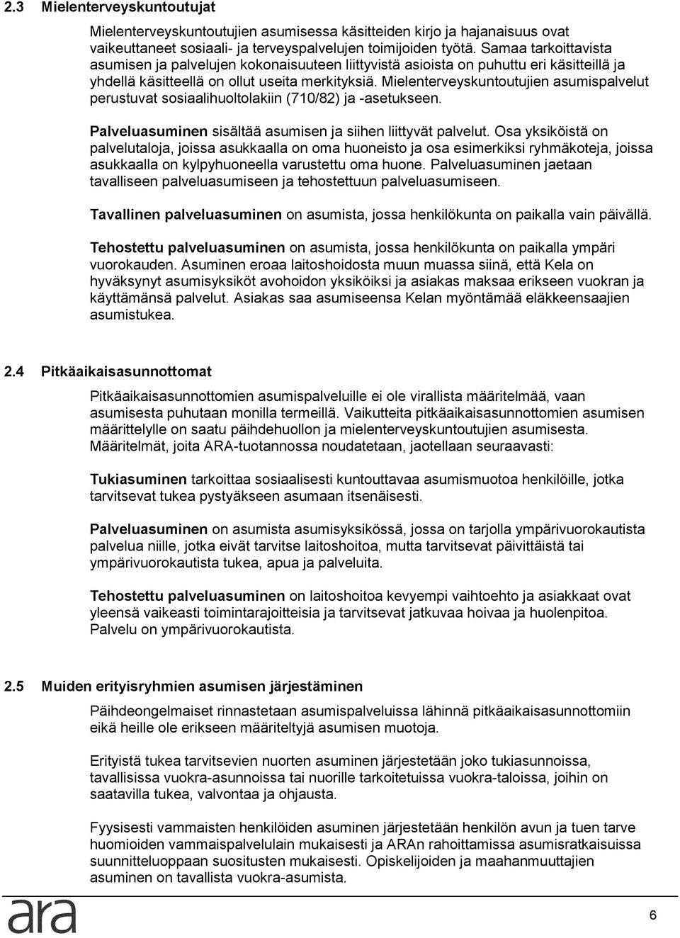 Mielenterveyskuntoutujien asumispalvelut perustuvat sosiaalihuoltolakiin (710/82) ja -asetukseen. Palveluasuminen sisältää asumisen ja siihen liittyvät palvelut.