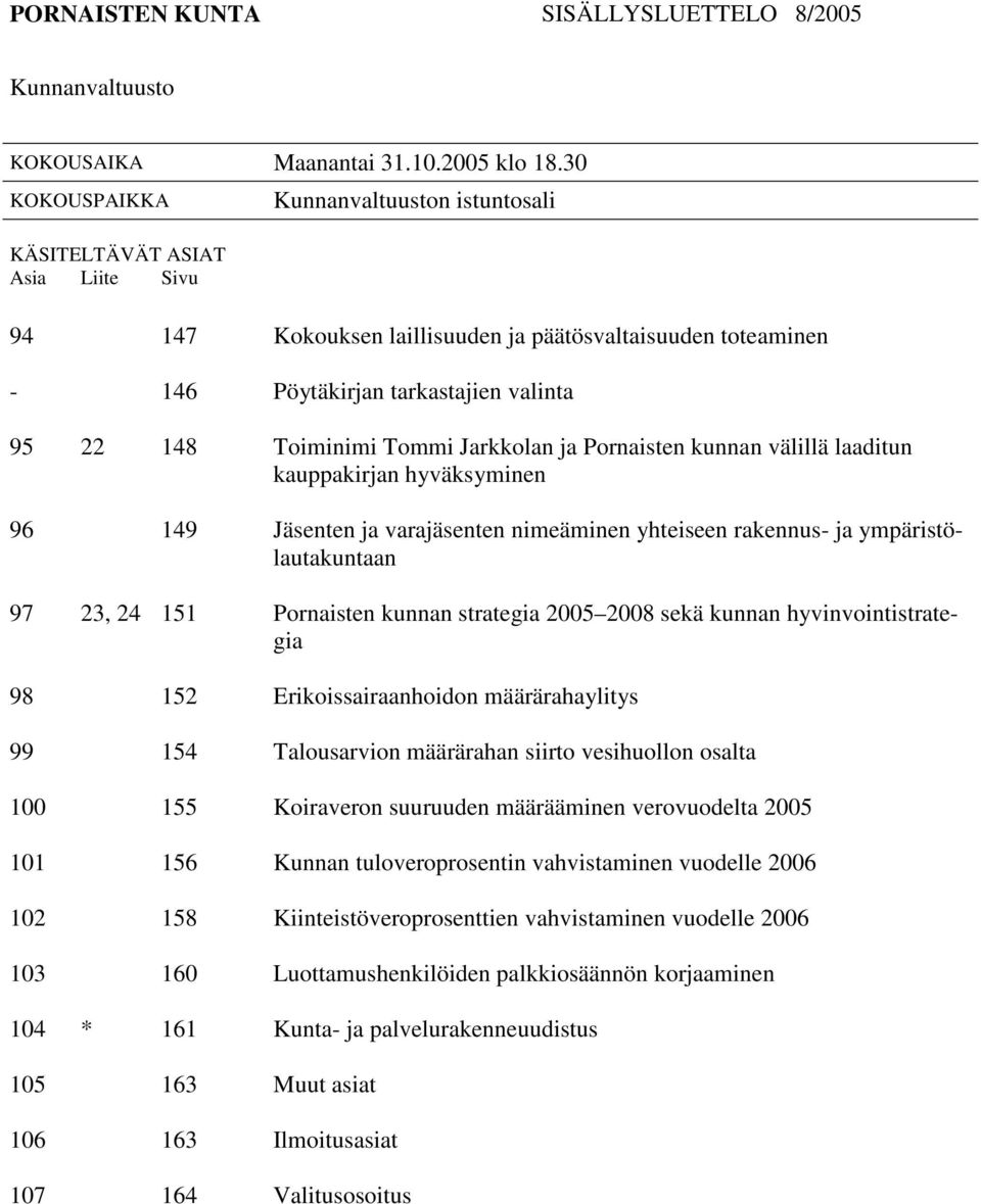 Toiminimi Tommi Jarkkolan ja Pornaisten kunnan välillä laaditun kauppakirjan hyväksyminen 96 149 Jäsenten ja varajäsenten nimeäminen yhteiseen rakennus- ja ympäristölautakuntaan 97 23, 24 151