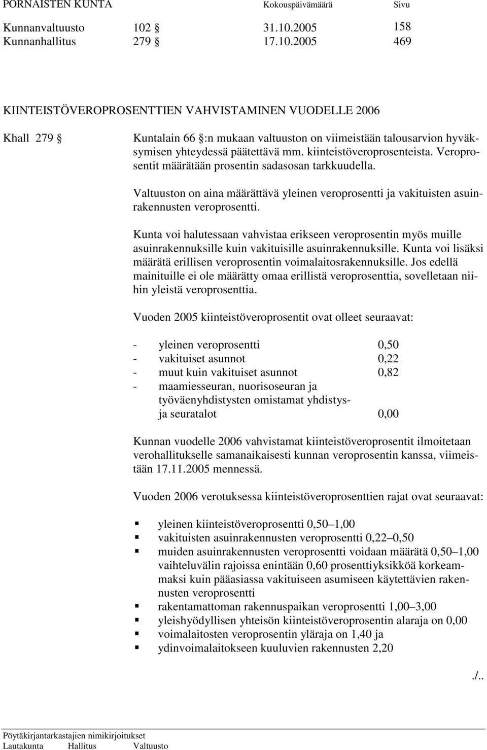 Kunta voi halutessaan vahvistaa erikseen veroprosentin myös muille asuinrakennuksille kuin vakituisille asuinrakennuksille. Kunta voi lisäksi määrätä erillisen veroprosentin voimalaitosrakennuksille.
